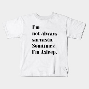 I'm Not Always Sarcastic Sometimes I'm Asleep Funny Quote Kids T-Shirt